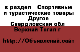  в раздел : Спортивные и туристические товары » Другое . Свердловская обл.,Верхний Тагил г.